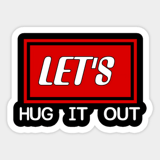 Let Hug It Out Sticker